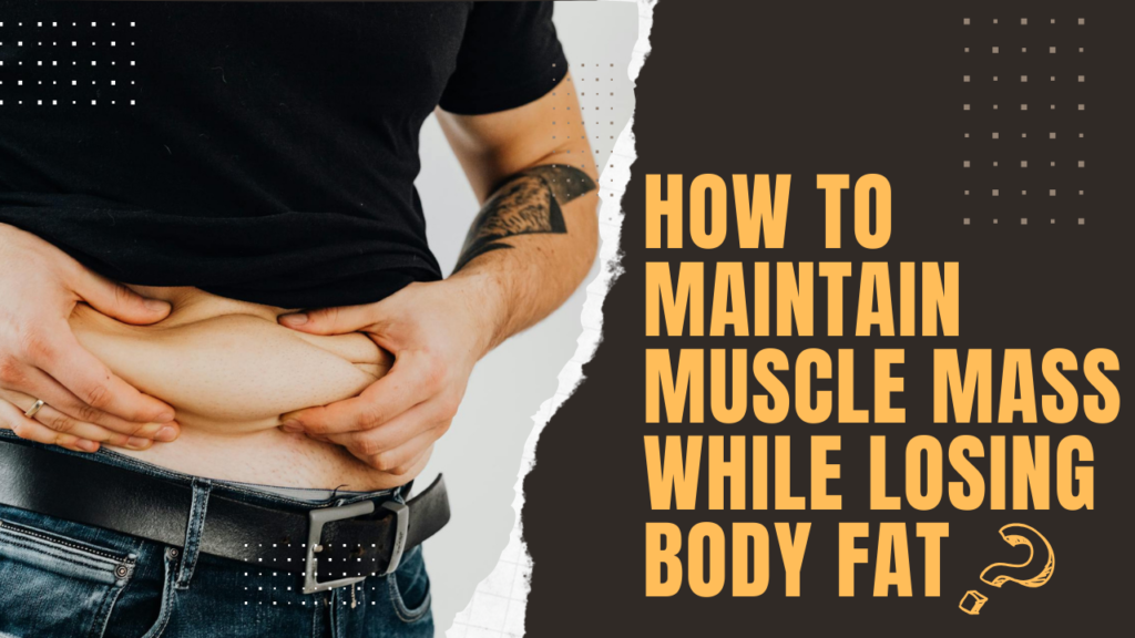 How to Maintain Muscle Mass While Losing Body Fat